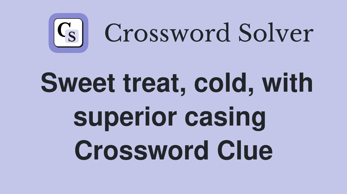 Sweet treat, cold, with superior casing  Crossword Clue