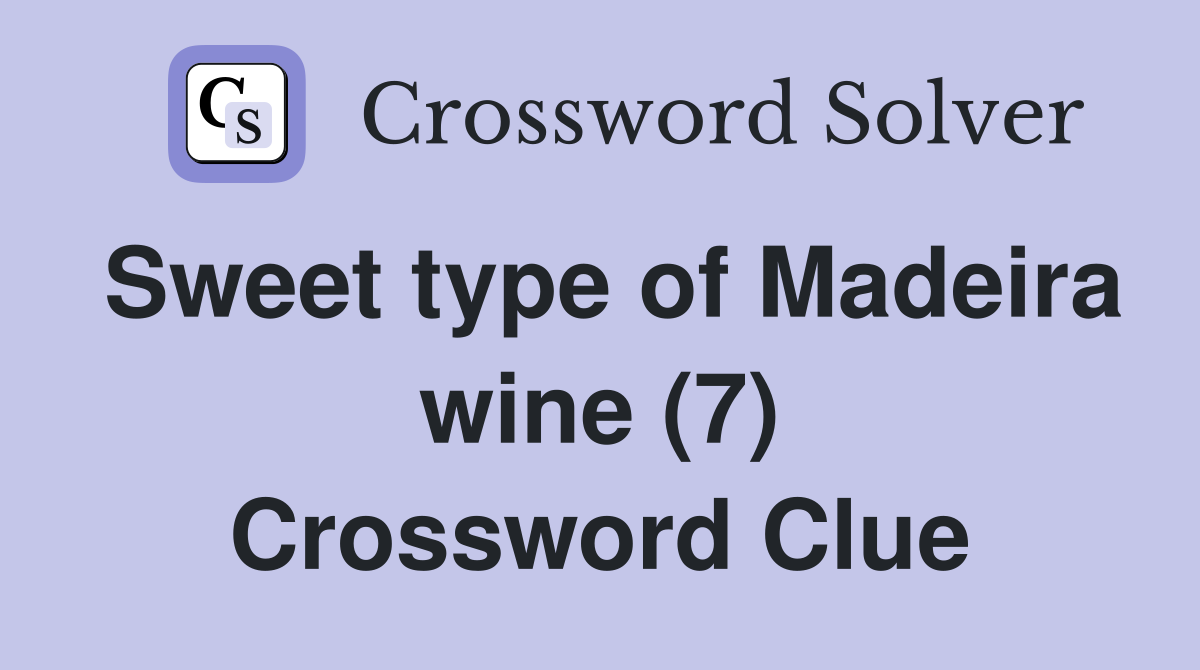 Sweet type of Madeira wine (7) Crossword Clue