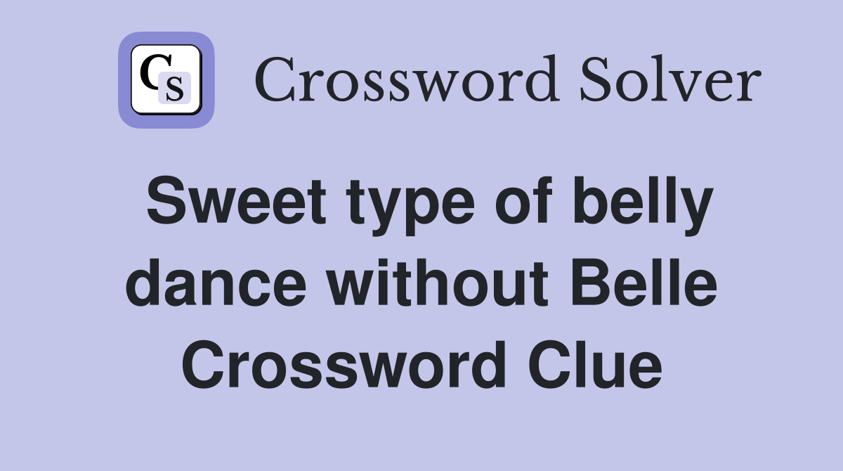 Sweet type of belly dance without Belle Crossword Clue