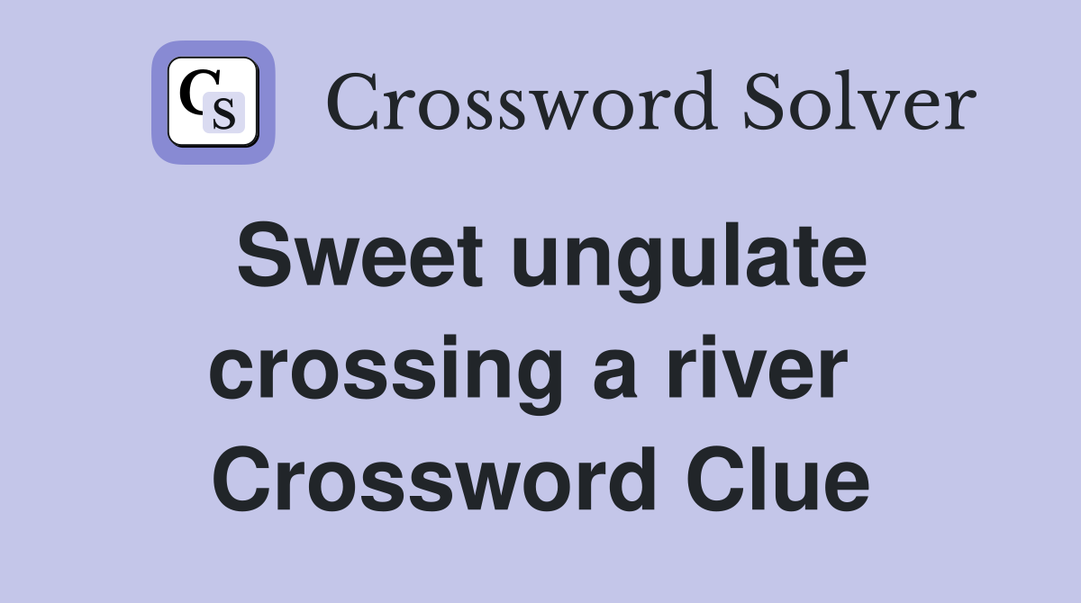 Sweet ungulate crossing a river  Crossword Clue