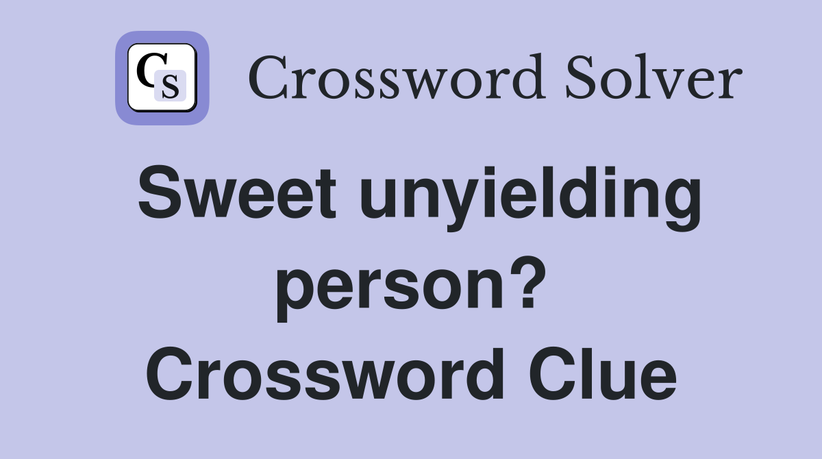 Sweet unyielding person? Crossword Clue