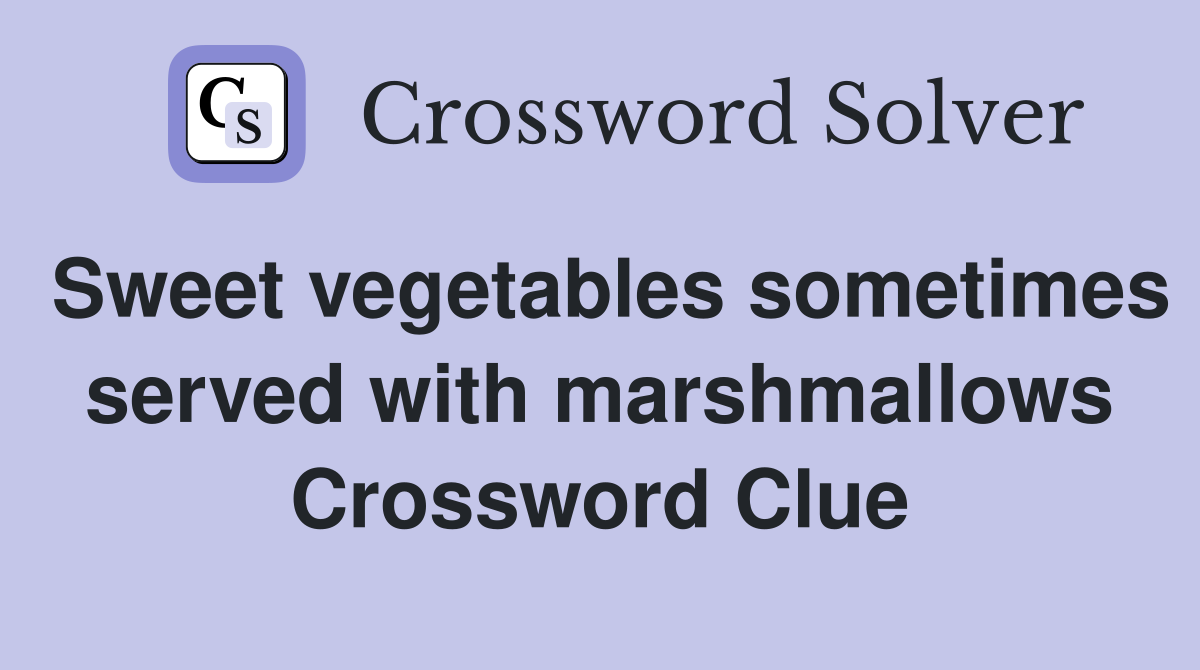 Sweet vegetables sometimes served with marshmallows Crossword Clue