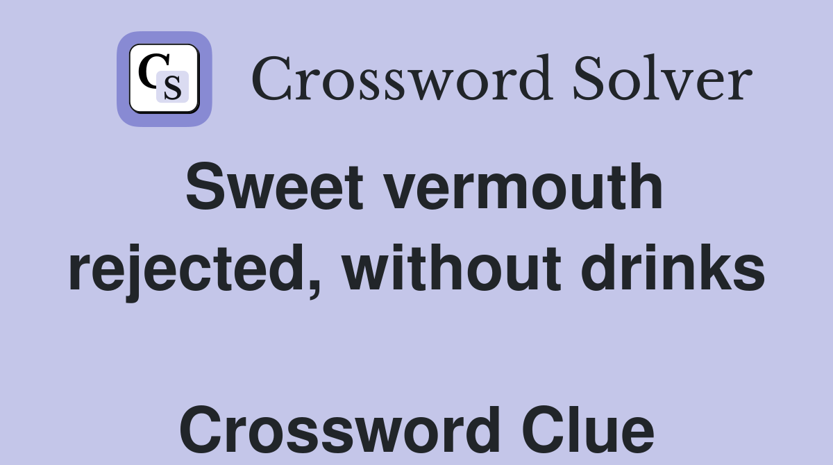 Sweet vermouth rejected, without drinks  Crossword Clue