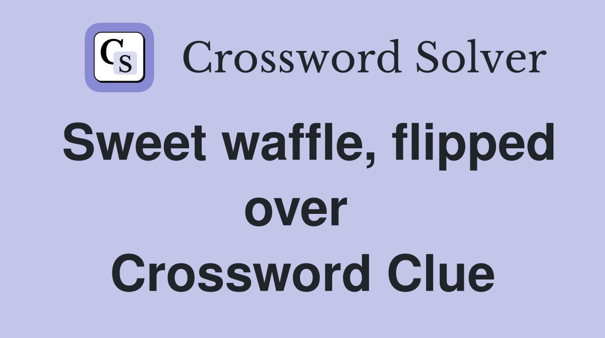 Sweet waffle, flipped over  Crossword Clue