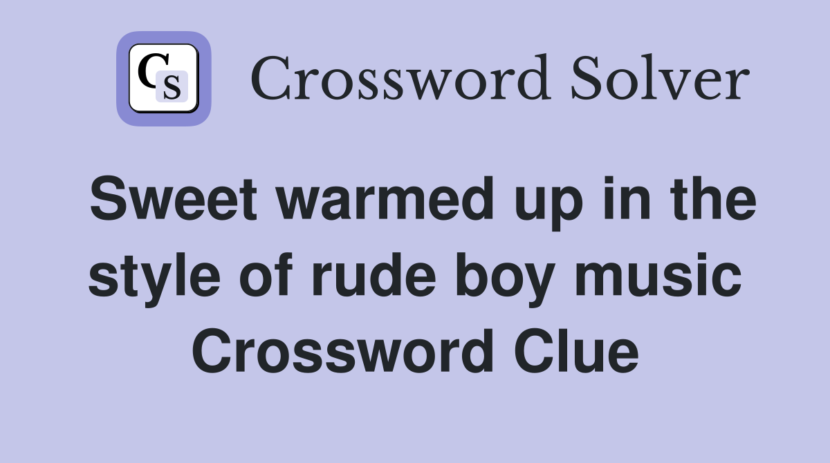 Sweet warmed up in the style of rude boy music Crossword Clue