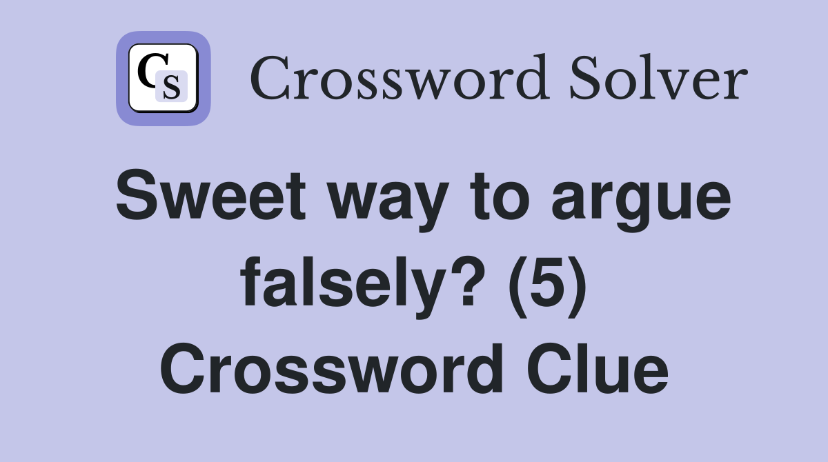 Sweet way to argue falsely? (5) Crossword Clue