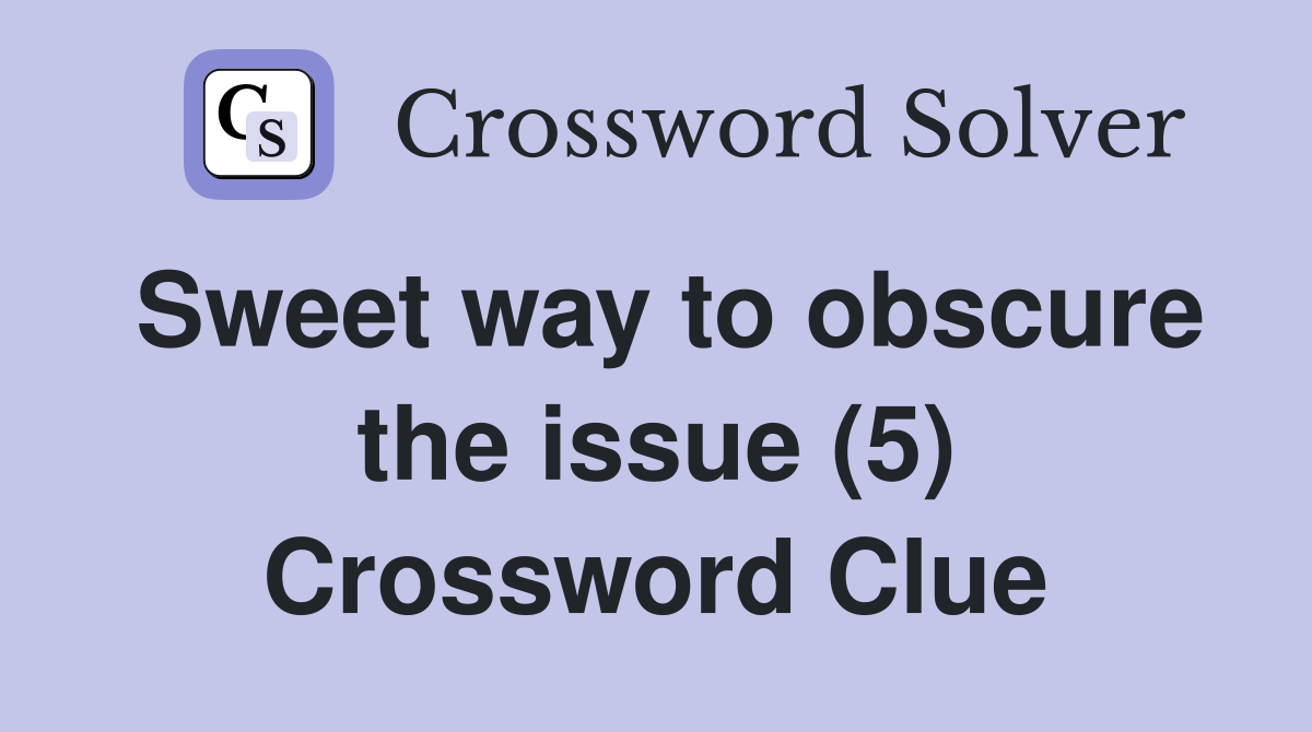 Sweet way to obscure the issue (5) Crossword Clue
