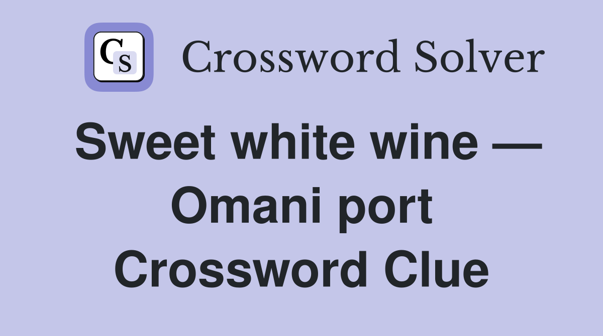 Sweet white wine — Omani port Crossword Clue