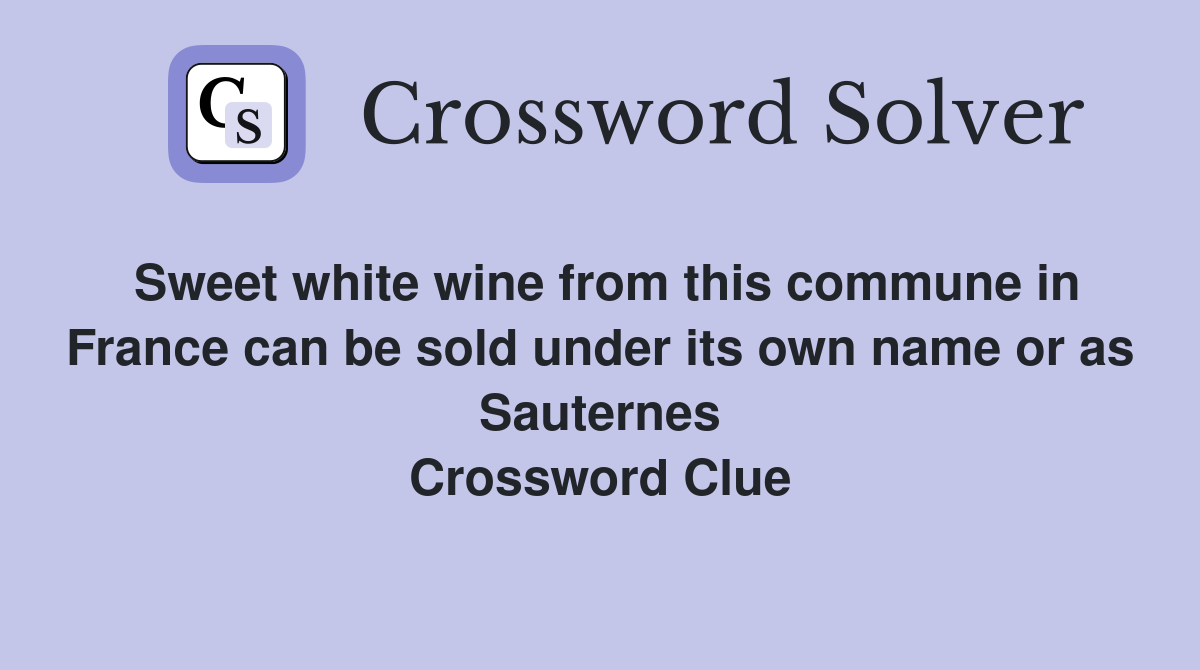 Sweet white wine from this commune in France can be sold under its own name or as Sauternes Crossword Clue
