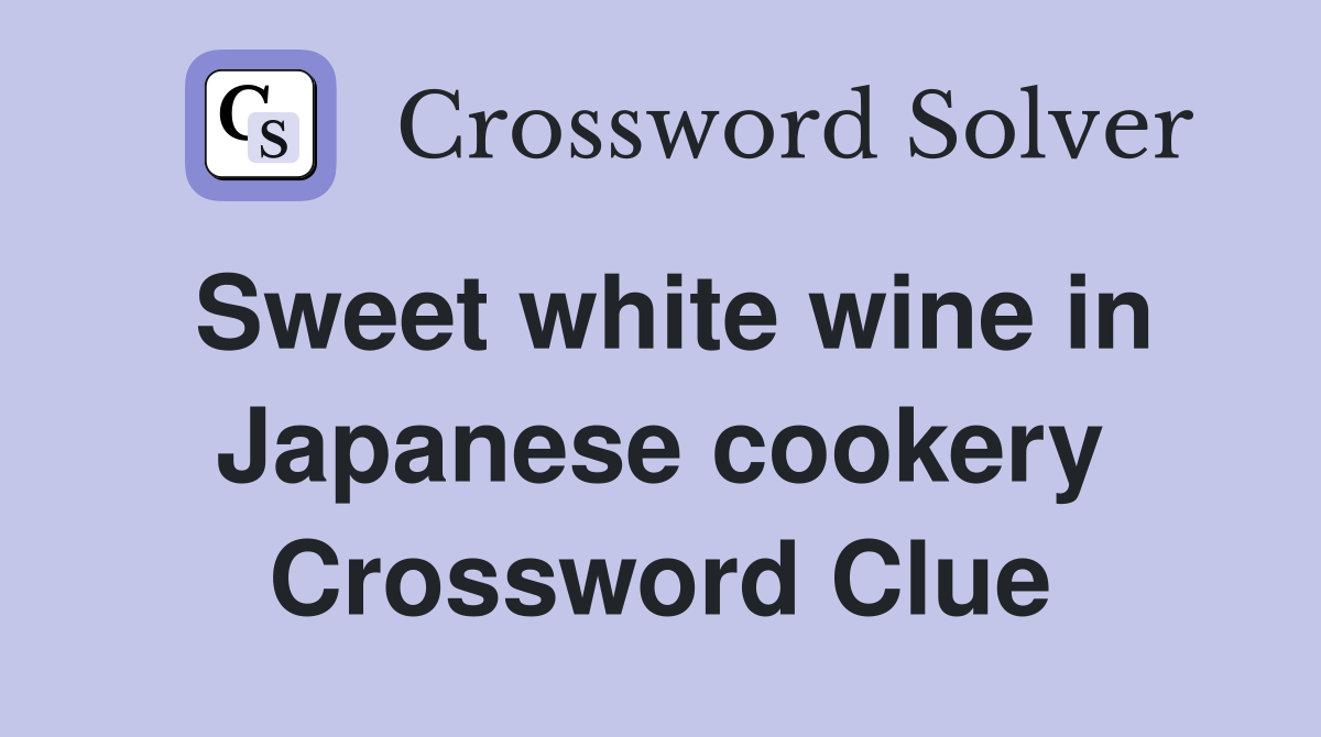 Sweet white wine in Japanese cookery Crossword Clue