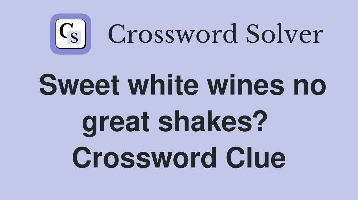 Sweet white wines no great shakes?  Crossword Clue