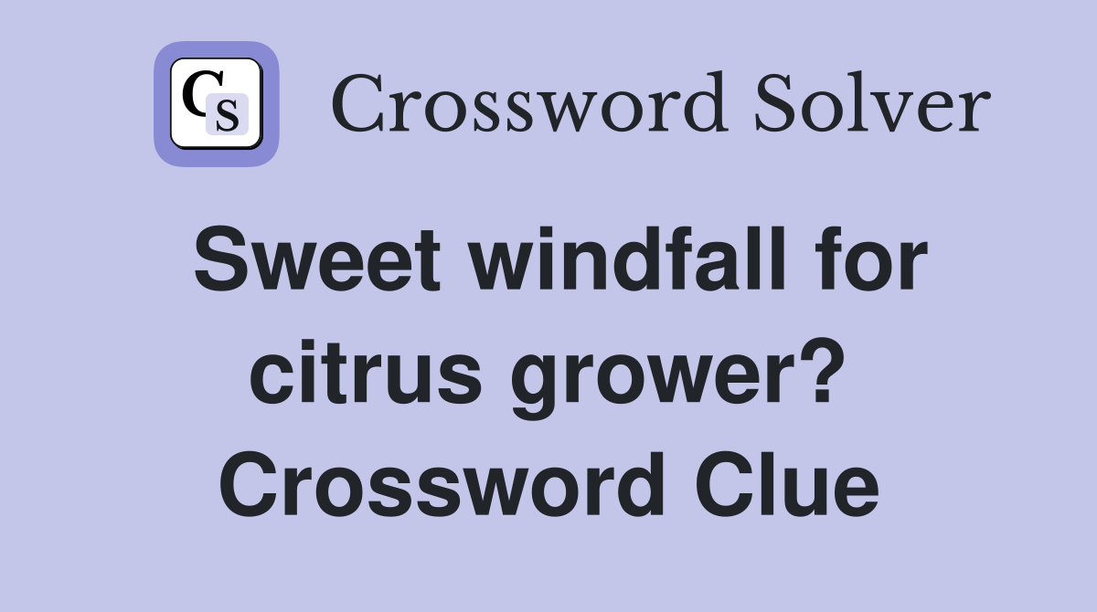 Sweet windfall for citrus grower? Crossword Clue