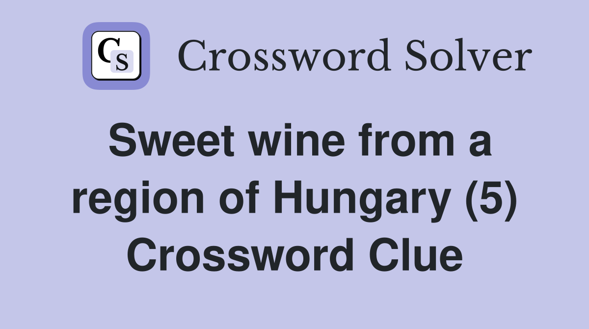 Sweet wine from a region of Hungary (5) Crossword Clue