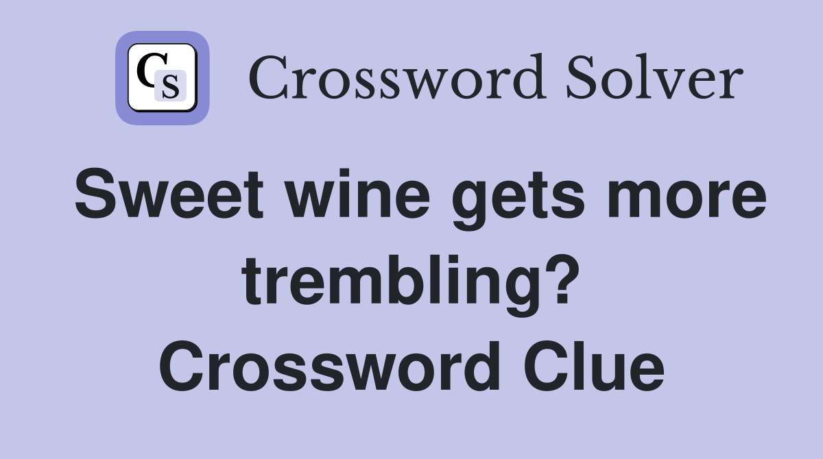 Sweet wine gets more trembling? Crossword Clue