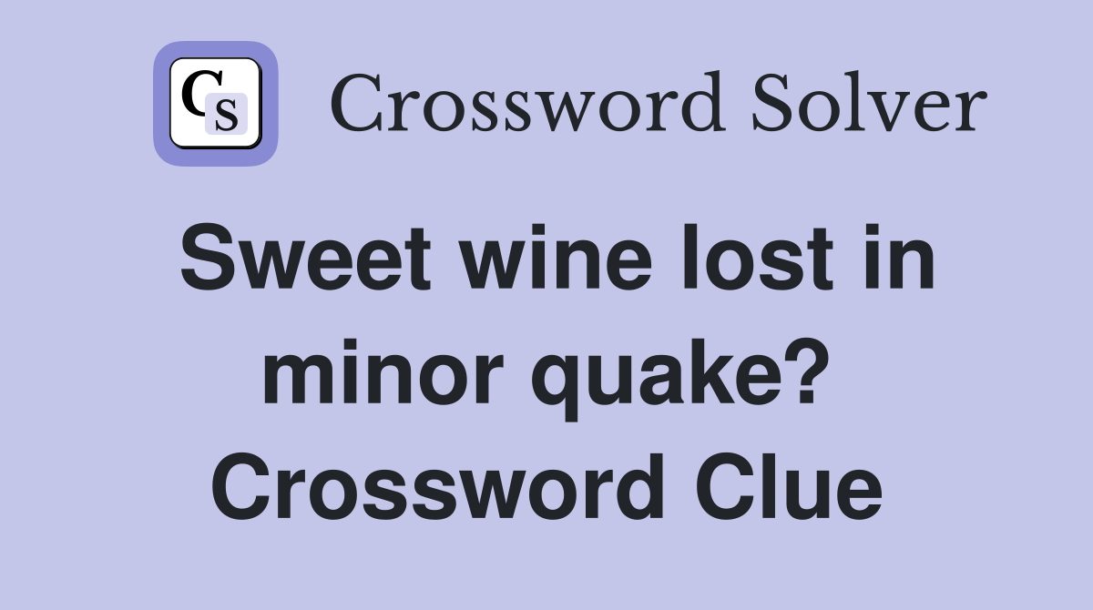 Sweet wine lost in minor quake? Crossword Clue