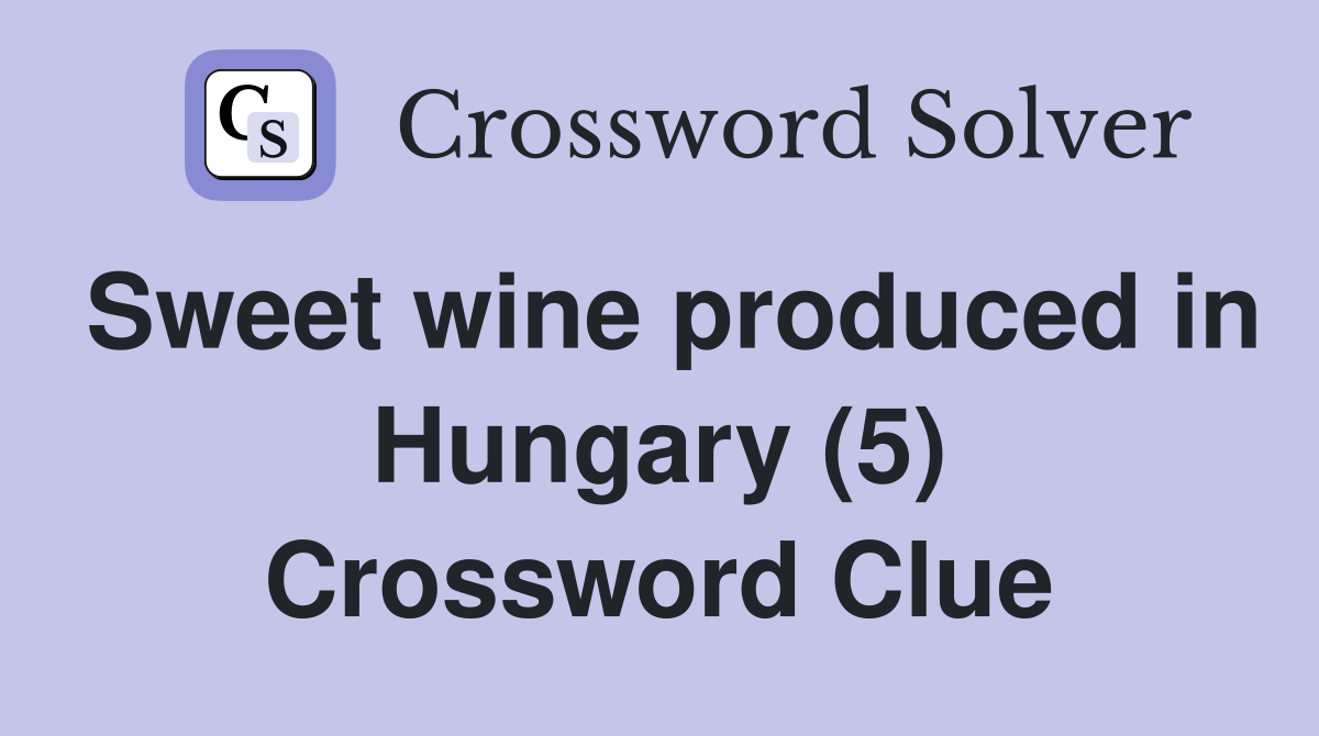 Sweet wine produced in Hungary (5) Crossword Clue