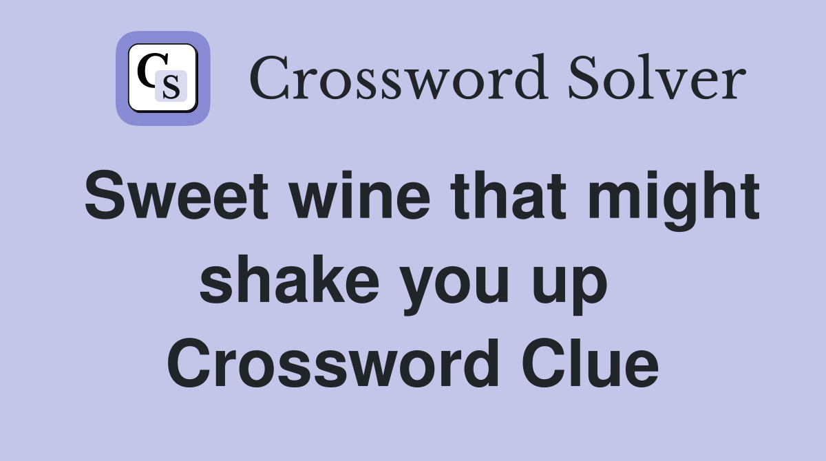 Sweet wine that might shake you up  Crossword Clue