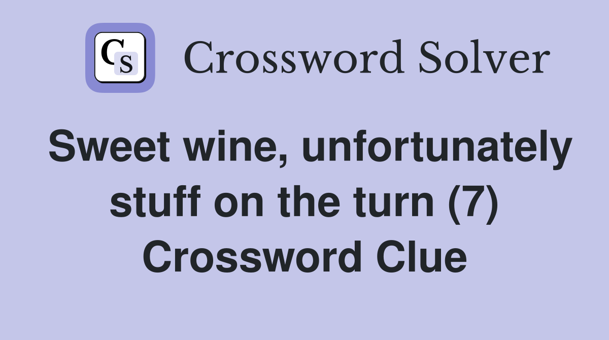 Sweet wine, unfortunately stuff on the turn (7) Crossword Clue