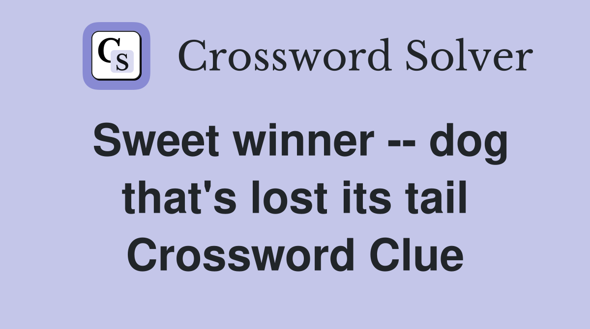 Sweet winner -- dog that's lost its tail Crossword Clue