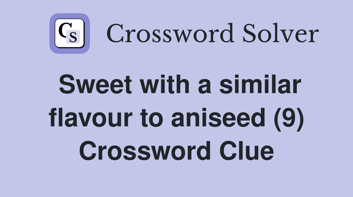 Sweet with a similar flavour to aniseed (9) Crossword Clue