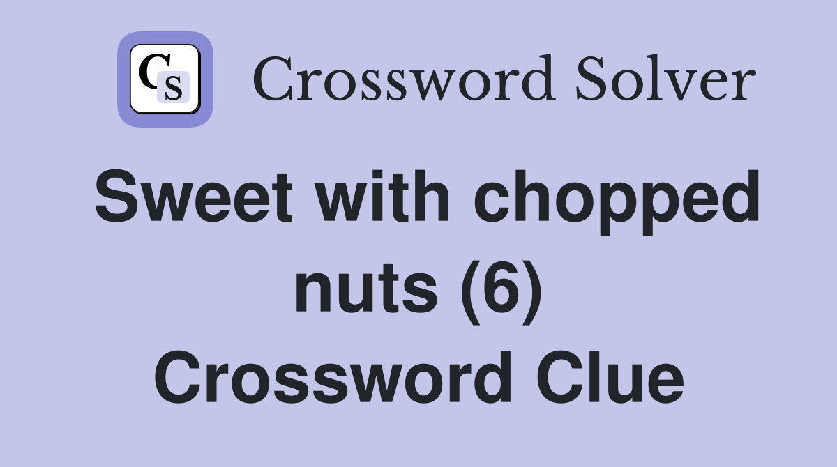 Sweet with chopped nuts (6) Crossword Clue