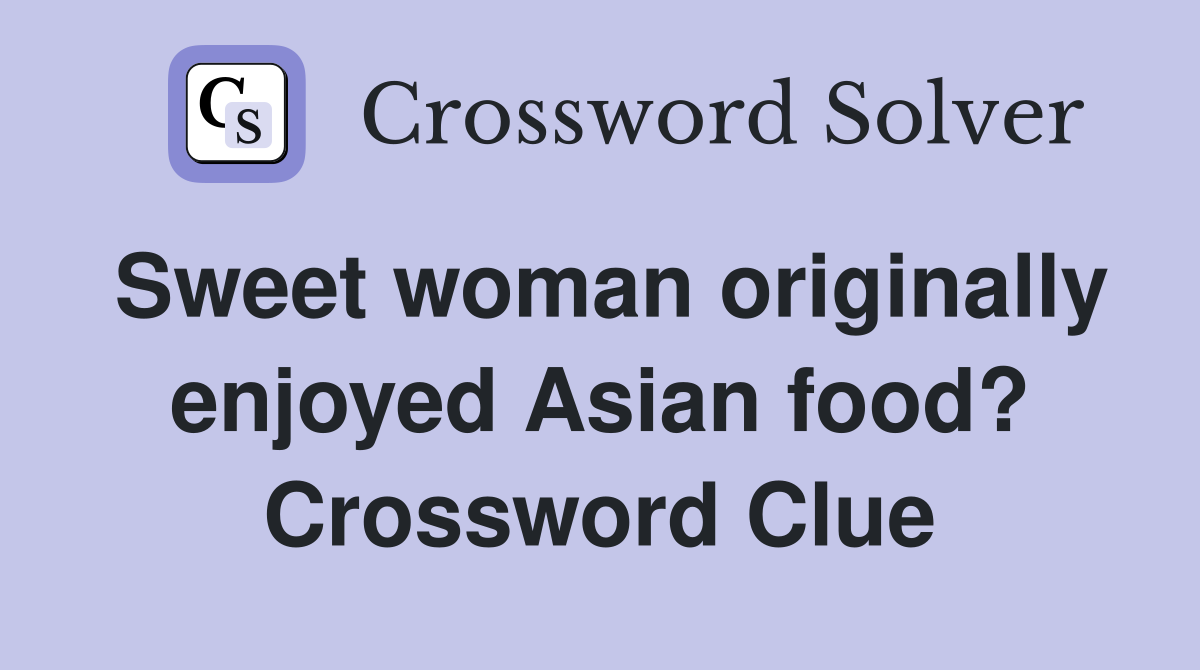 Sweet woman originally enjoyed Asian food? Crossword Clue