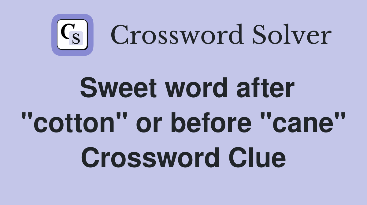 Sweet word after "cotton" or before "cane" Crossword Clue