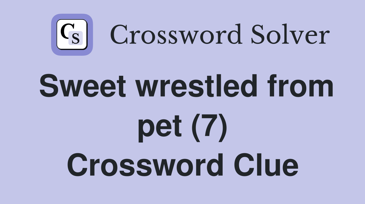 Sweet wrestled from pet (7) Crossword Clue