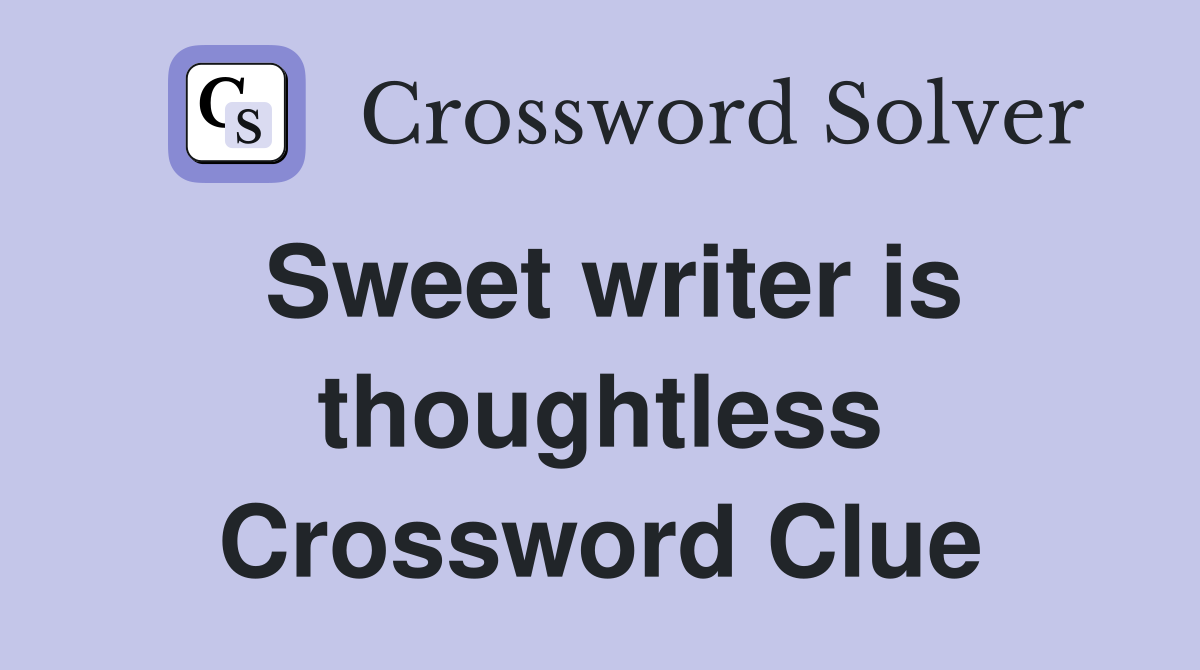 Sweet writer is thoughtless Crossword Clue
