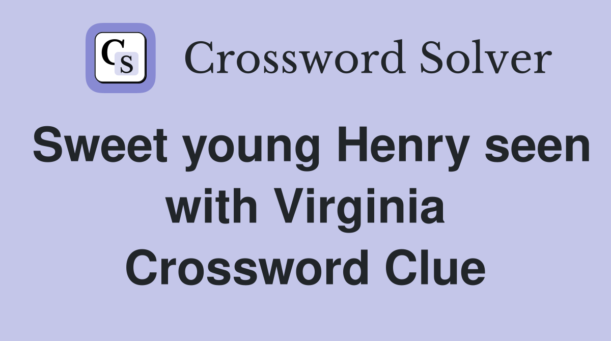 Sweet young Henry seen with Virginia Crossword Clue
