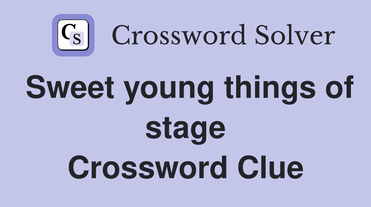 Sweet young things of stage Crossword Clue