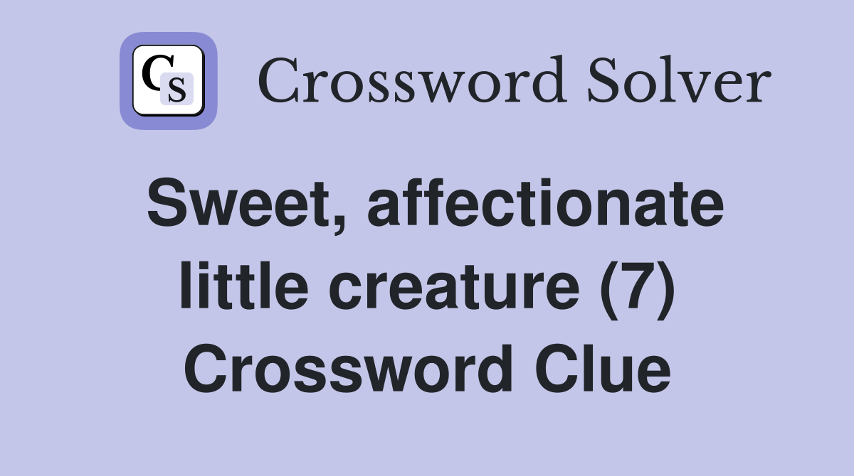Sweet, affectionate little creature (7) Crossword Clue