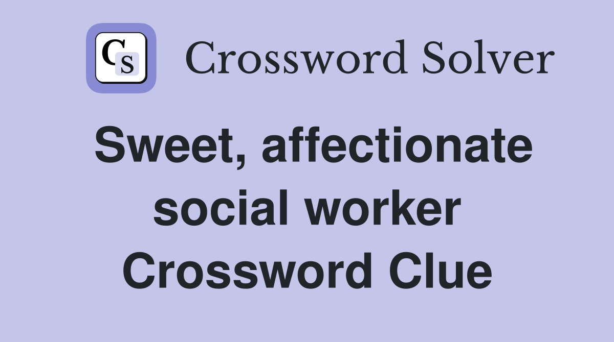 Sweet, affectionate social worker Crossword Clue