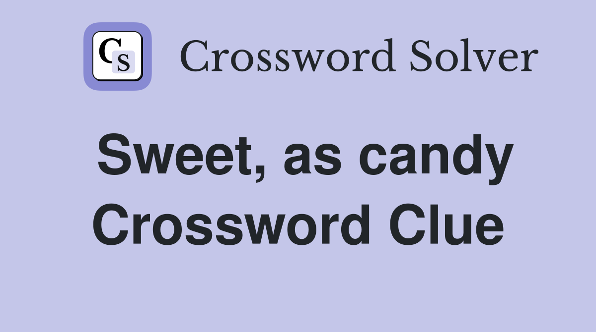 Sweet, as candy Crossword Clue