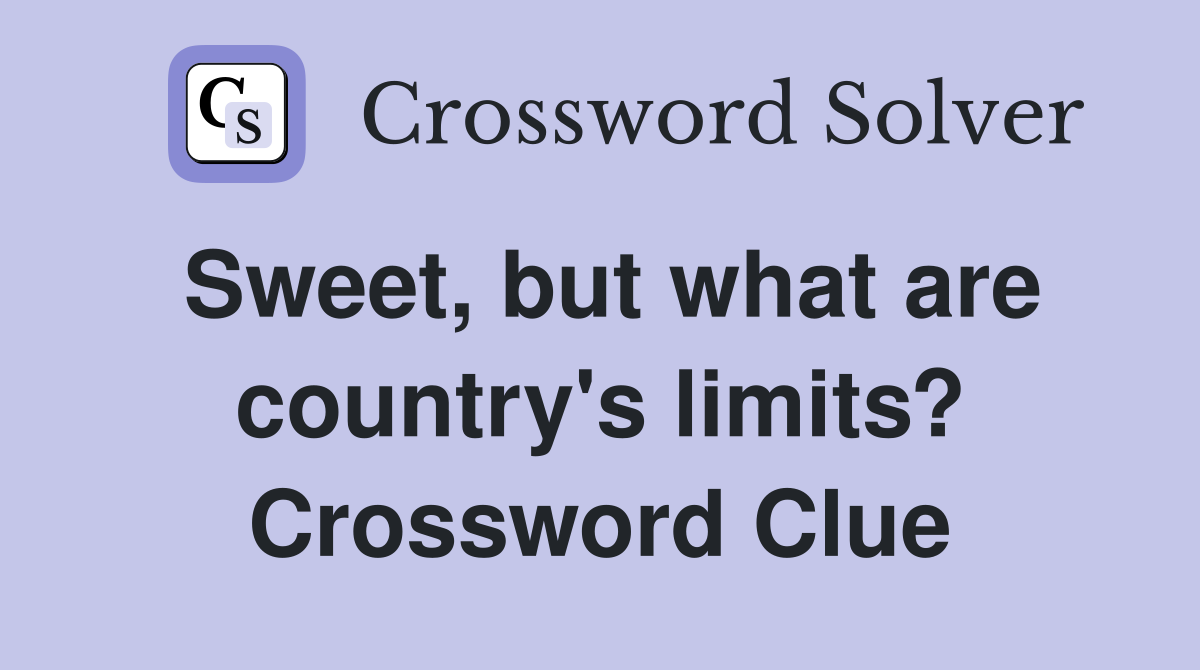 Sweet, but what are country's limits? Crossword Clue