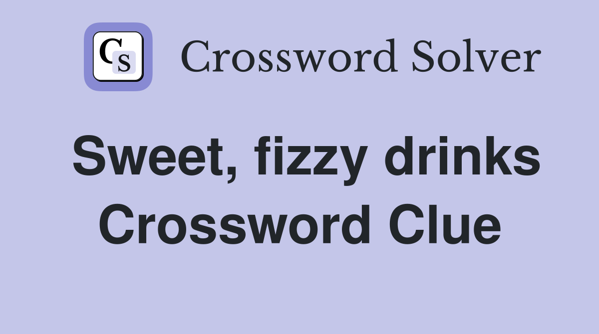 Sweet, fizzy drinks Crossword Clue