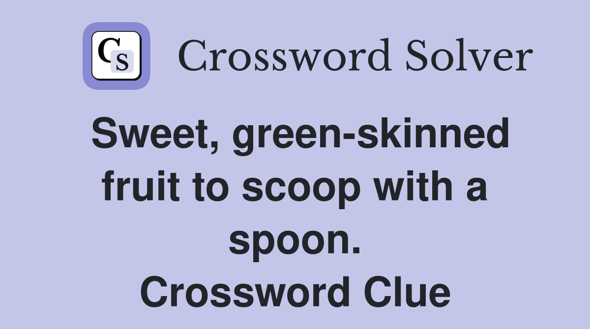 Sweet, green-skinned fruit to scoop with a spoon. Crossword Clue