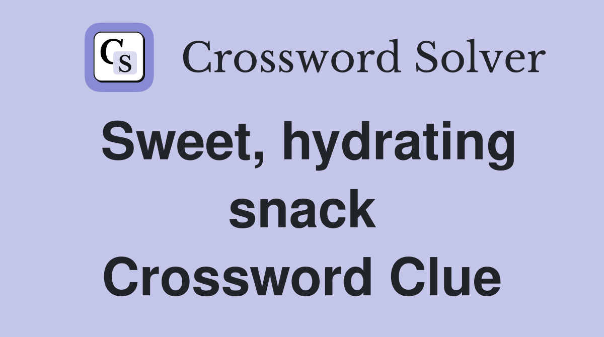 Sweet, hydrating snack Crossword Clue