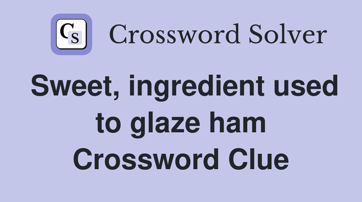 Sweet, ingredient used to glaze ham Crossword Clue
