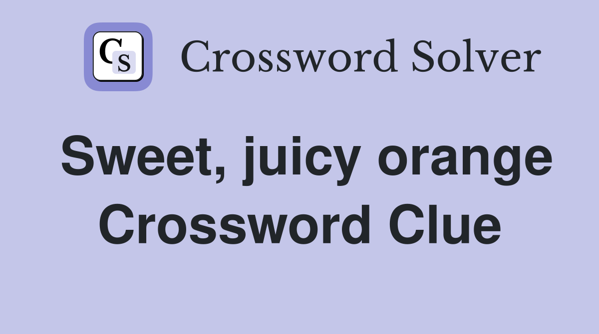 Sweet, juicy orange Crossword Clue