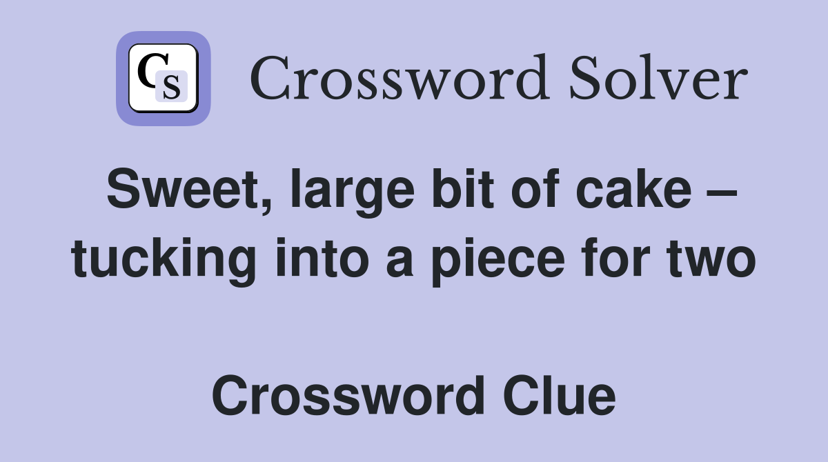 Sweet, large bit of cake – tucking into a piece for two  Crossword Clue
