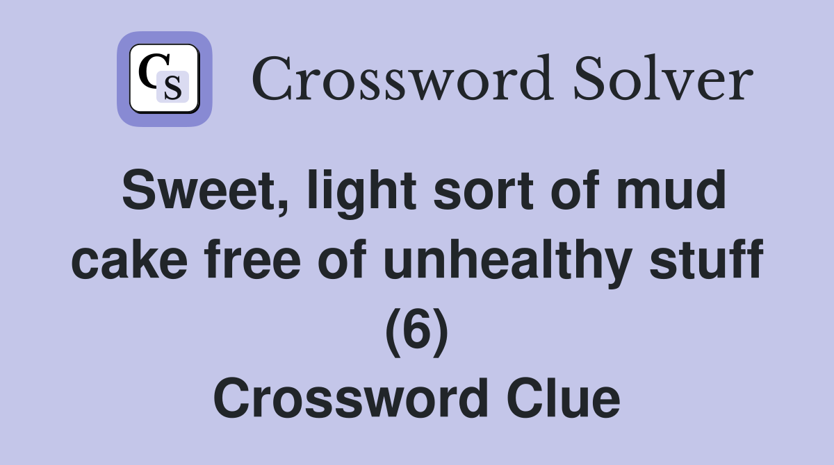 Sweet, light sort of mud cake free of unhealthy stuff (6) Crossword Clue