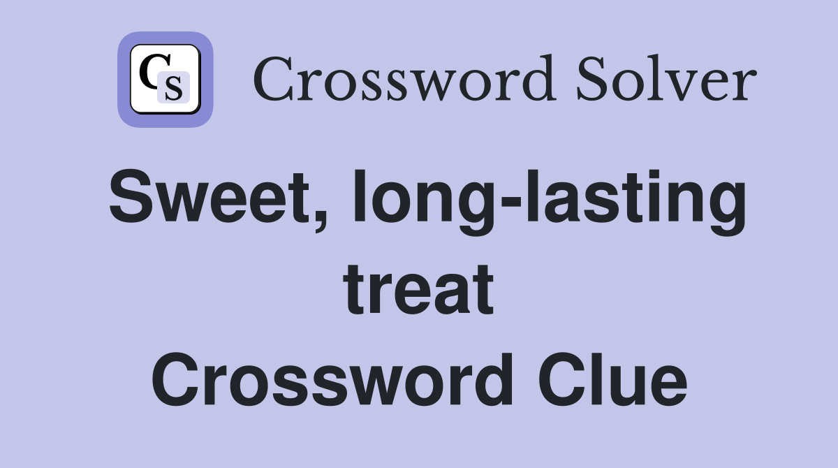Sweet, long-lasting treat Crossword Clue