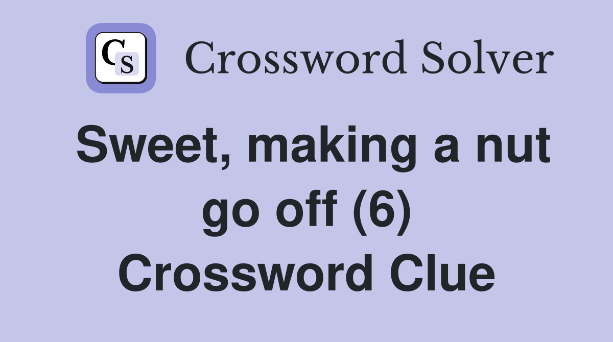 Sweet, making a nut go off (6) Crossword Clue