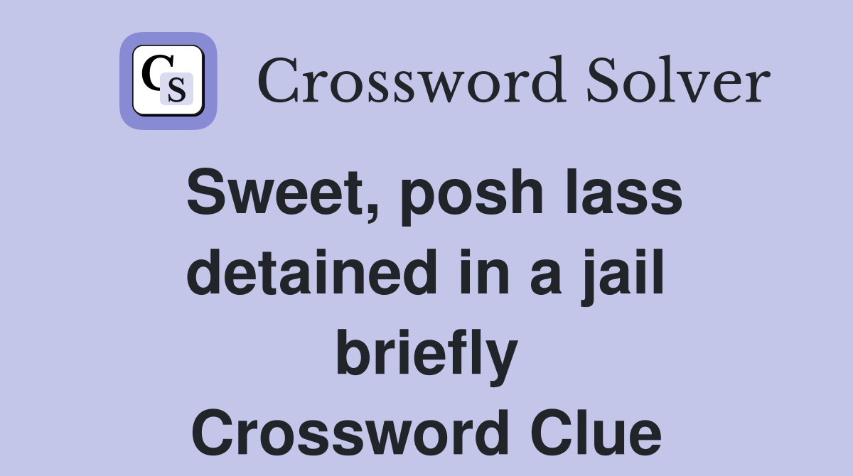 Sweet, posh lass detained in a jail briefly Crossword Clue