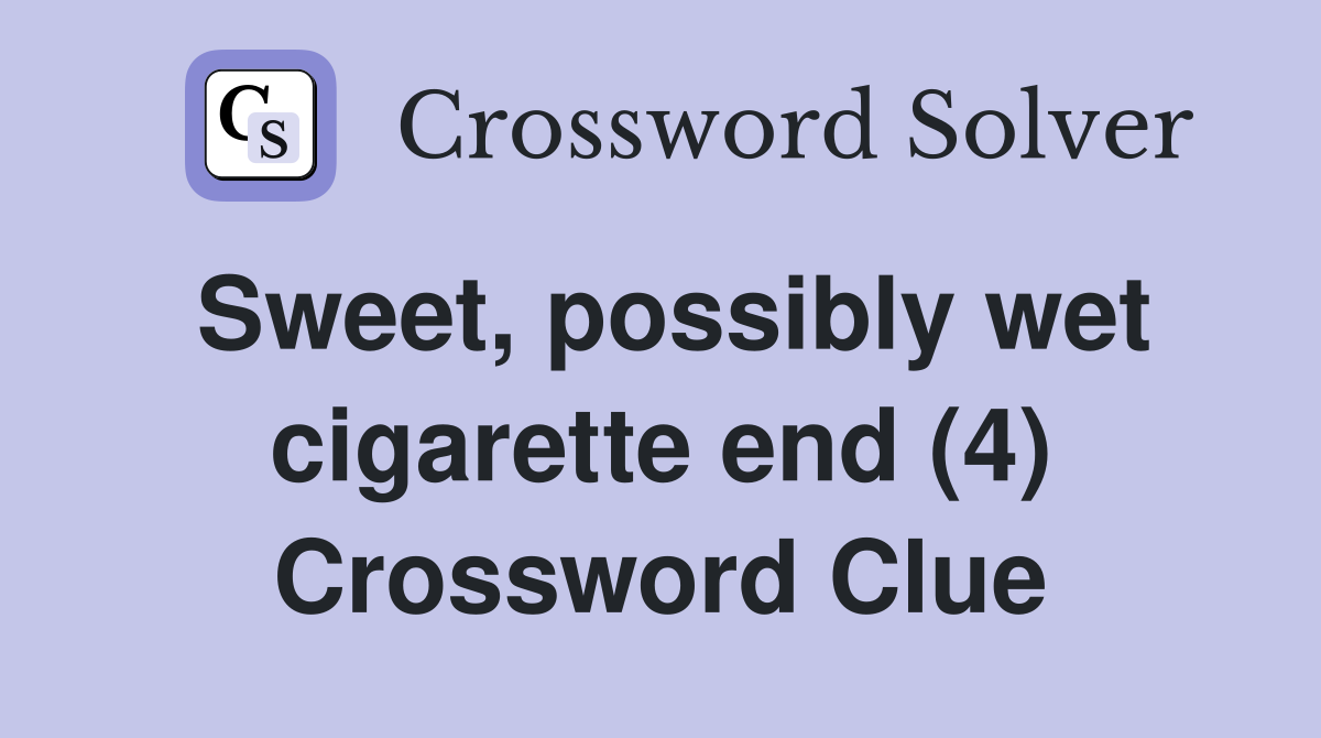 Sweet, possibly wet cigarette end (4) Crossword Clue