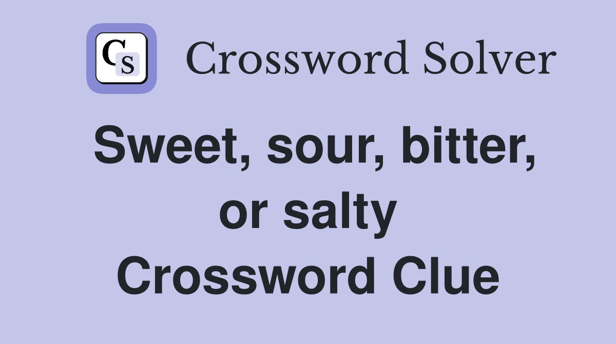 Sweet, sour, bitter, or salty Crossword Clue