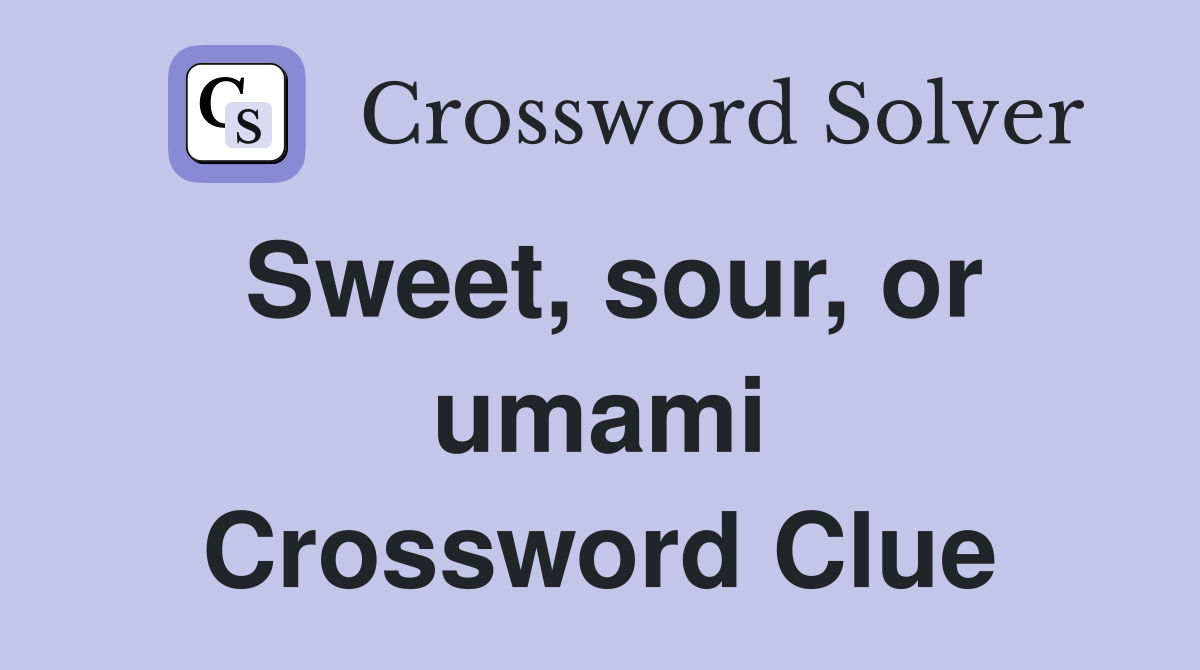 Sweet, sour, or umami Crossword Clue