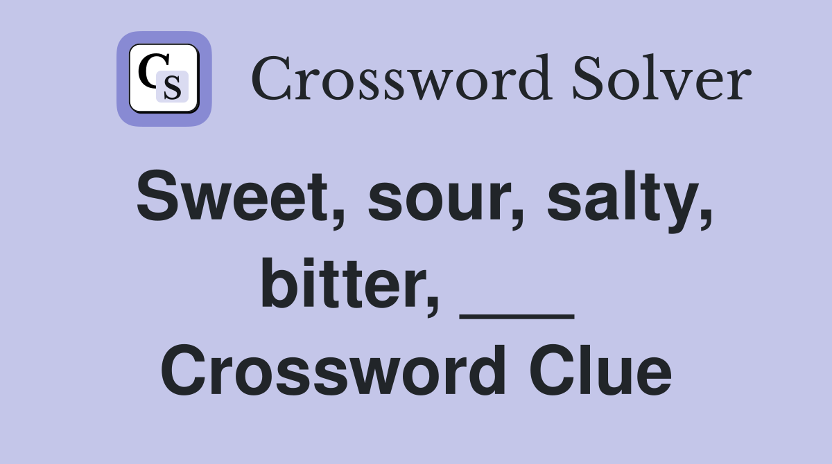 Sweet, sour, salty, bitter, ___ Crossword Clue