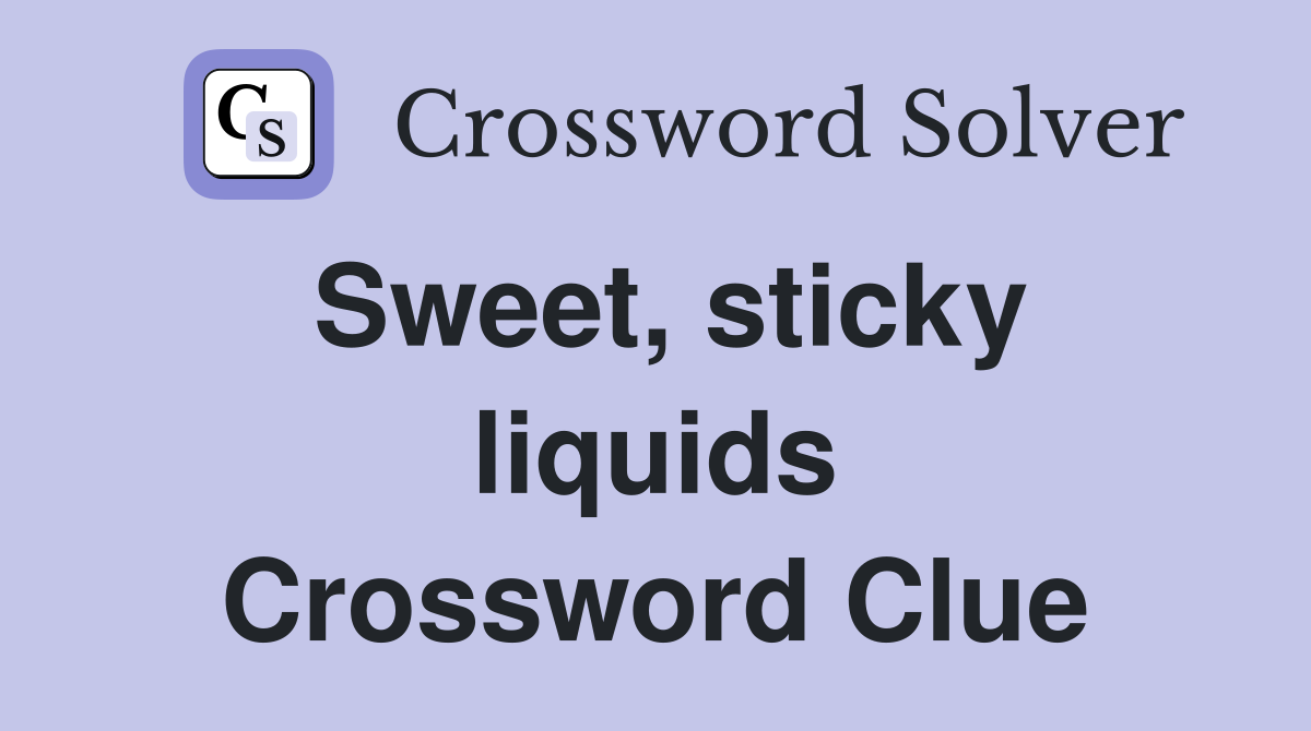 Sweet, sticky liquids Crossword Clue
